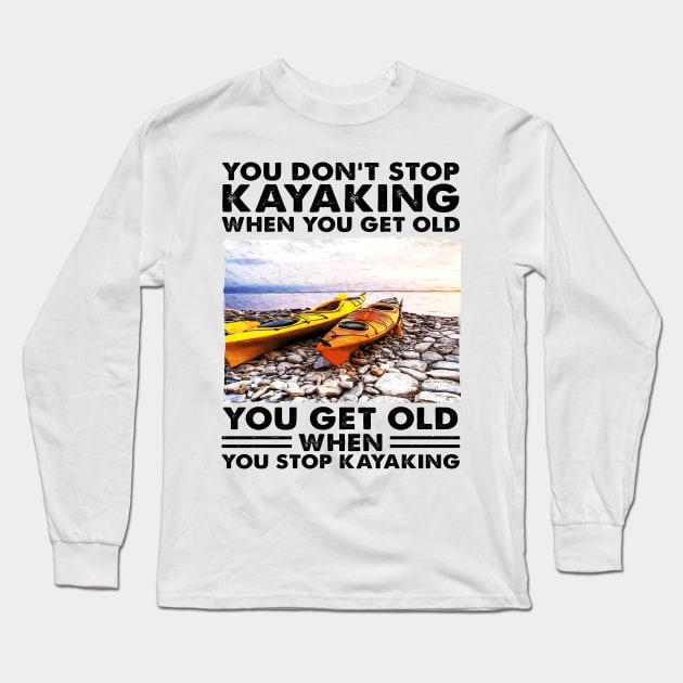 You Don't Stop Kayaking When You Get Old Kayaker gifts Long Sleeve T-Shirt by Salt88